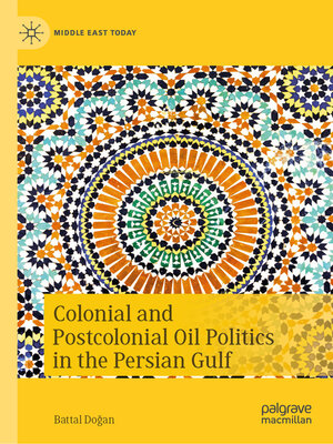cover image of Colonial and Postcolonial Oil Politics in the Persian Gulf